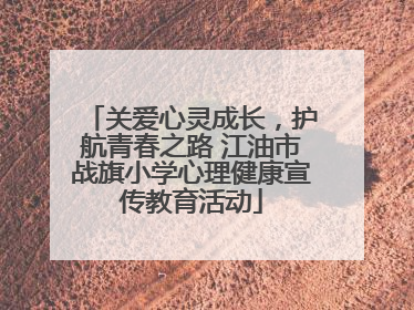 关爱心灵成长，护航青春之路 江油市战旗小学心理健康宣传教育活动
