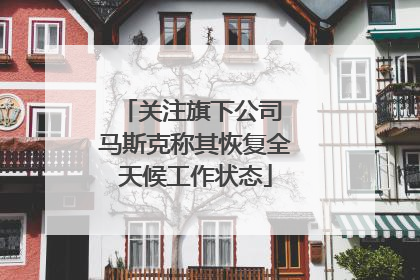 关注旗下公司 马斯克称其恢复全天候工作状态