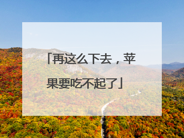 再这么下去，苹果要吃不起了