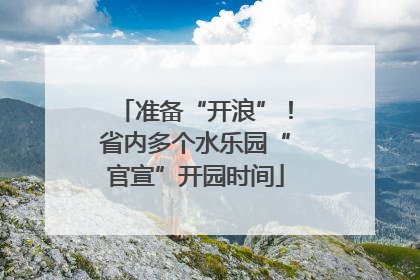 准备“开浪”！省内多个水乐园“官宣”开园时间