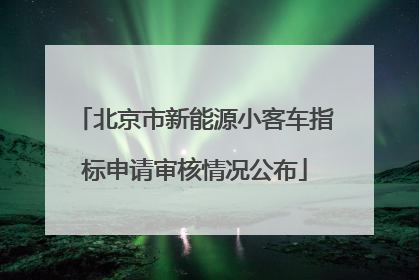 北京市新能源小客车指标申请审核情况公布