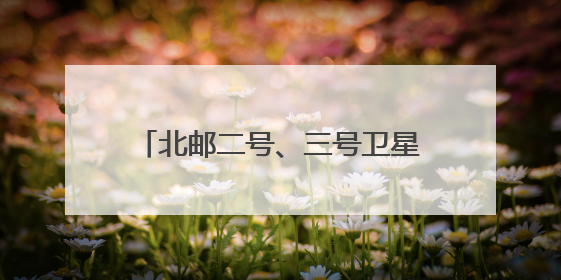 北邮二号、三号卫星顺利进入预定轨道！