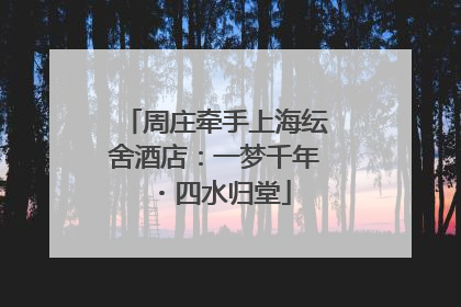 周庄牵手上海纭舍酒店：一梦千年・四水归堂