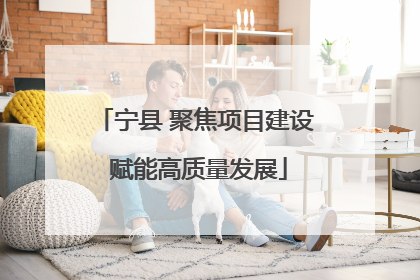 宁县 聚焦项目建设 赋能高质量发展
