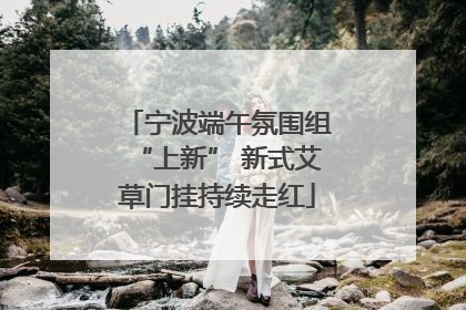 宁波端午氛围组“上新” 新式艾草门挂持续走红
