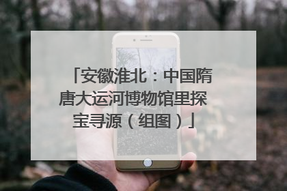 安徽淮北：中国隋唐大运河博物馆里探宝寻源（组图）
