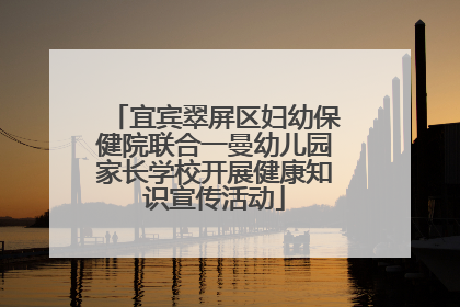 宜宾翠屏区妇幼保健院联合一曼幼儿园家长学校开展健康知识宣传活动