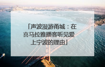 声波漫游甬城：在喜马拉雅播客听见爱上宁波的理由