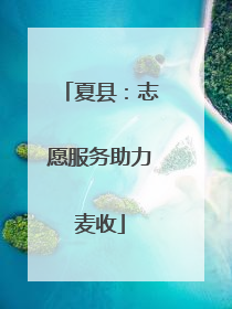 夏县：志愿服务助力麦收