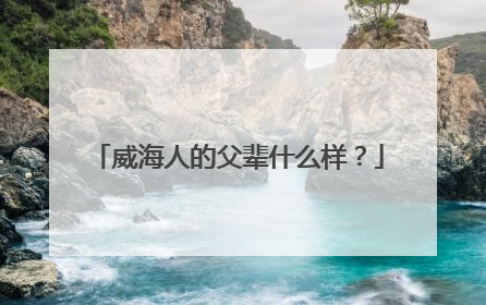 威海人的父辈什么样？