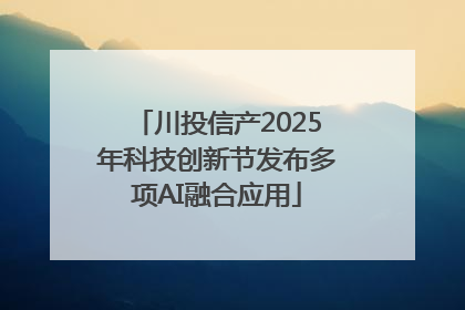 川投信产2025年科技创新节发布多项AI融合应用