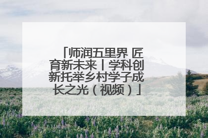 师润五里界 匠育新未来丨学科创新托举乡村学子成长之光（视频）