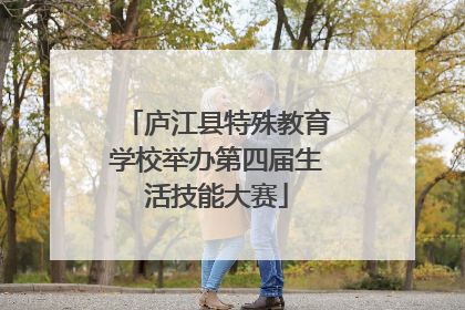 庐江县特殊教育学校举办第四届生活技能大赛