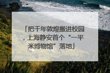 把千年敦煌搬进校园，上海静安首个“一平米博物馆”落地