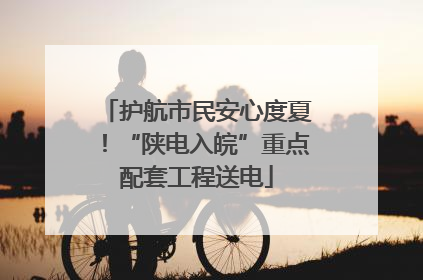 护航市民安心度夏！“陕电入皖”重点配套工程送电