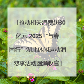 拉动相关消费超30亿元 2025“与春同行”湖北休闲运动消费季活动圆满收官