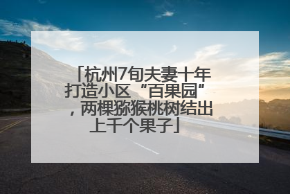 杭州7旬夫妻十年打造小区“百果园”，两棵猕猴桃树结出上千个果子