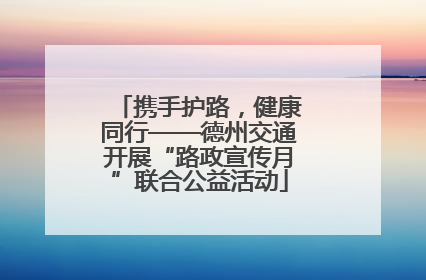 携手护路，健康同行——德州交通开展“路政宣传月”联合公益活动