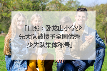 日照：卧龙山小学少先大队被授予全国优秀少先队集体称号