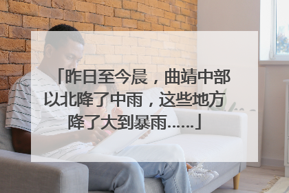 昨日至今晨，曲靖中部以北降了中雨，这些地方降了大到暴雨……