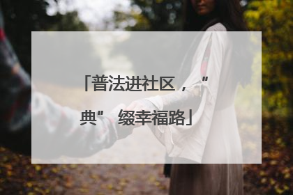 普法进社区，“典” 缀幸福路