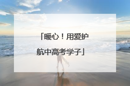 暖心！用爱护航中高考学子