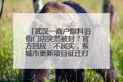 武汉一商户爆料沿街门店突然被封？官方回应：不属实，系城市更新项目征迁打围，此前已公示