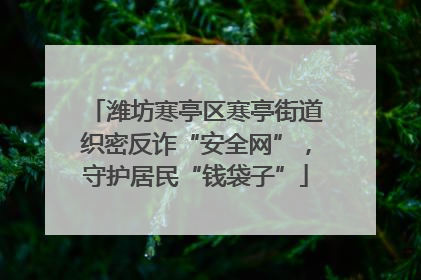 潍坊寒亭区寒亭街道织密反诈“安全网”，守护居民“钱袋子”