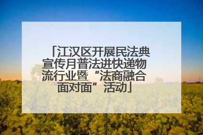 江汉区开展民法典宣传月普法进快递物流行业暨“法商融合面对面”活动