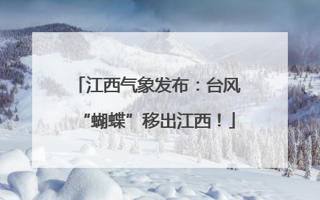 江西气象发布：台风“蝴蝶”移出江西！