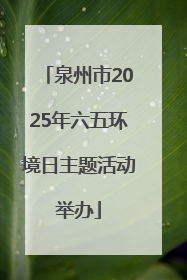 泉州市2025年六五环境日主题活动举办