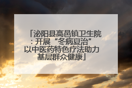 泌阳县高邑镇卫生院：开展“冬病夏治” 以中医药特色疗法助力基层群众健康