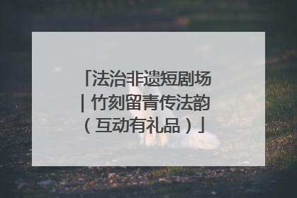 法治非遗短剧场｜竹刻留青传法韵（互动有礼品）