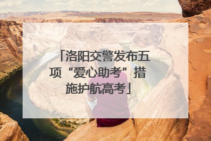 洛阳交警发布五项“爱心助考”措施护航高考