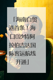 海南自贸港首条！海口⇌沙特阿拉伯吉达国际客运航线开通