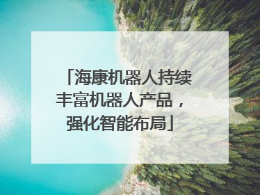 海康机器人持续丰富机器人产品，强化智能布局