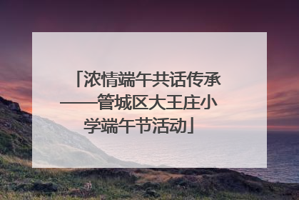 浓情端午共话传承——管城区大王庄小学端午节活动