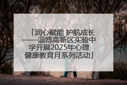 润心赋能 护航成长——淄博高新区实验中学开展2025年心理健康教育月系列活动