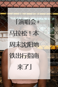 演唱会+马拉松！本周末沈阳地铁出行指南来了