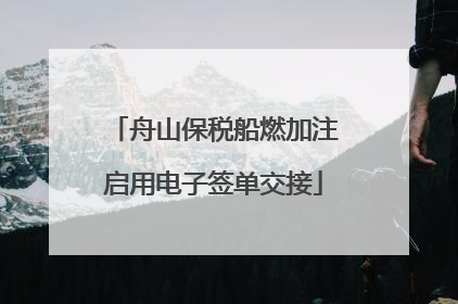 舟山保税船燃加注启用电子签单交接