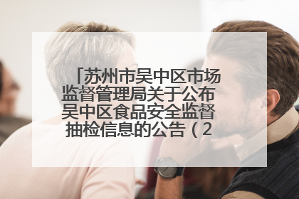 苏州市吴中区市场监督管理局关于公布吴中区食品安全监督抽检信息的公告（2025年第四期）