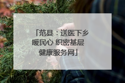 范县：送医下乡暖民心 织密基层健康服务网