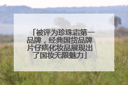 被评为珍珠霜第一品牌，经典国货品牌片仔癀化妆品展现出了国妆无限魅力