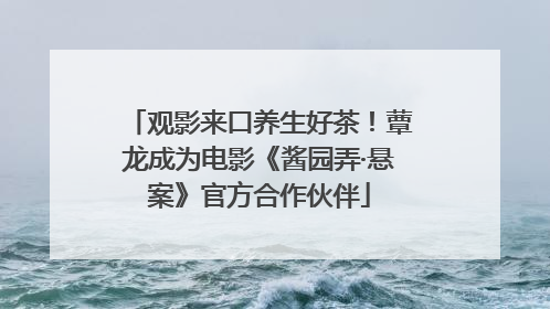观影来口养生好茶！蕈龙成为电影《酱园弄·悬案》官方合作伙伴
