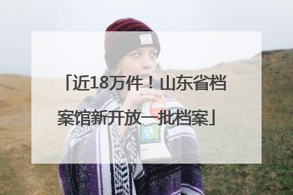近18万件！山东省档案馆新开放一批档案