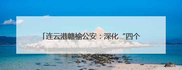 连云港赣榆公安：深化“四个一”强力推进“主防”工作
