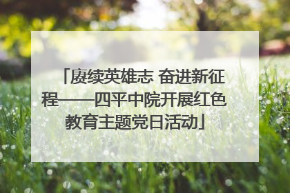 赓续英雄志 奋进新征程——四平中院开展红色教育主题党日活动