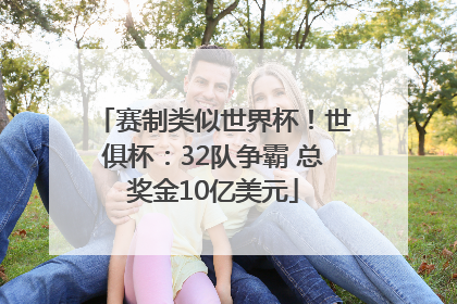 赛制类似世界杯！世俱杯：32队争霸 总奖金10亿美元