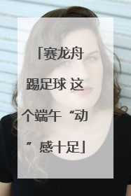 赛龙舟 踢足球 这个端午“动”感十足