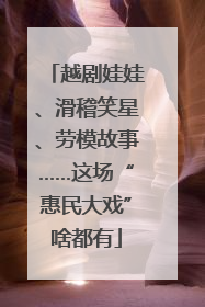 越剧娃娃、滑稽笑星、劳模故事……这场“惠民大戏”啥都有